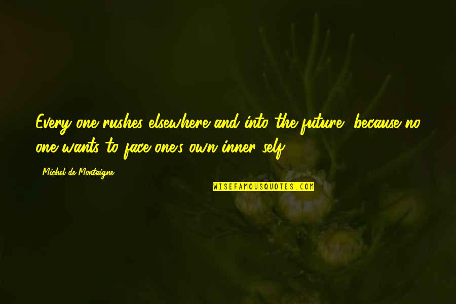 Face The Future Quotes By Michel De Montaigne: Every one rushes elsewhere and into the future,
