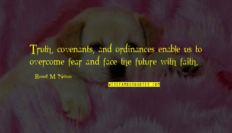 Face The Future Quotes By Russell M. Nelson: Truth, covenants, and ordinances enable us to overcome