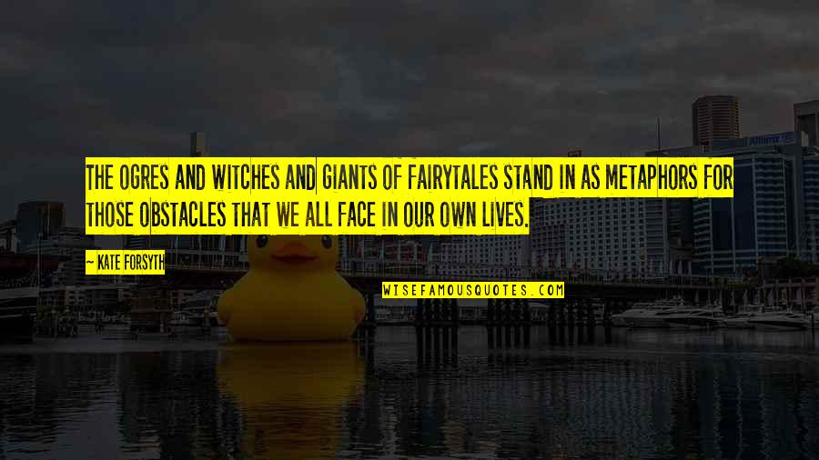 Face The Giants Quotes By Kate Forsyth: The ogres and witches and giants of fairytales