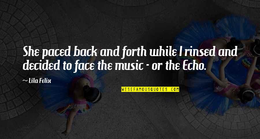 Face The Music Funny Quotes By Lila Felix: She paced back and forth while I rinsed