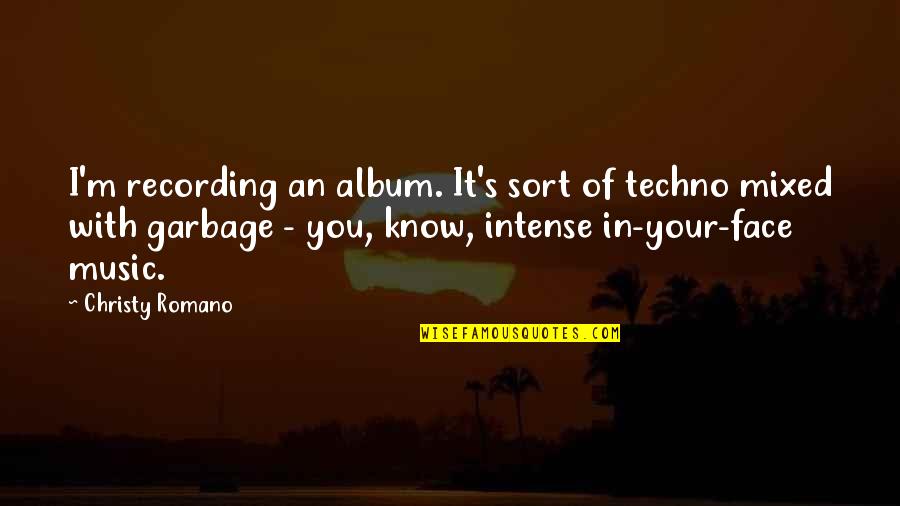 Face The Music Quotes By Christy Romano: I'm recording an album. It's sort of techno