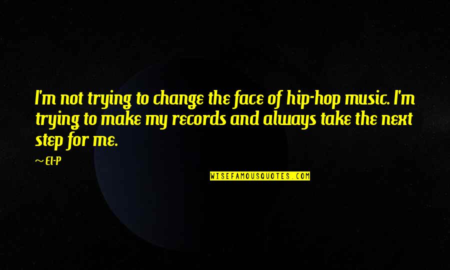Face The Music Quotes By El-P: I'm not trying to change the face of