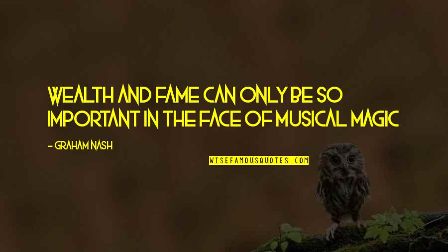 Face The Music Quotes By Graham Nash: Wealth and fame can only be so important Face The Music Quotes By Graham Nash: Wealth and fame can only be so important