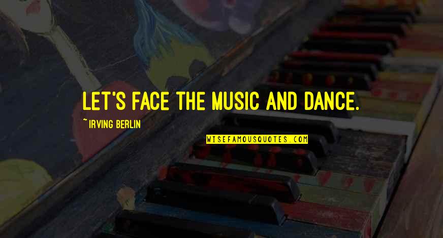 Face The Music Quotes By Irving Berlin: Let's face the music and dance.