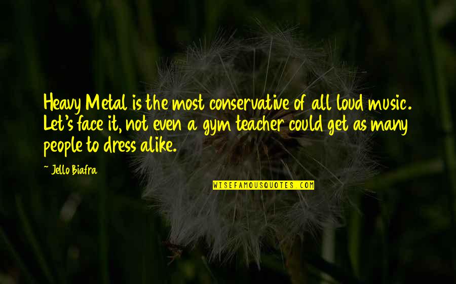 Face The Music Quotes By Jello Biafra: Heavy Metal is the most conservative of all