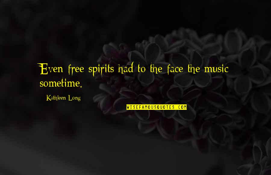 Face The Music Quotes By Kathleen Long: Even free spirits had to the face the
