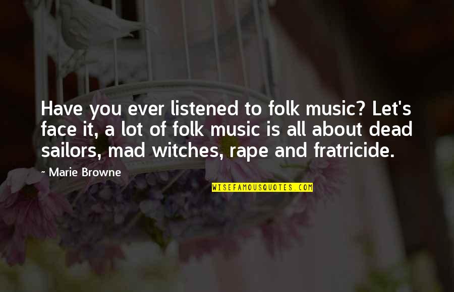 Face The Music Quotes By Marie Browne: Have you ever listened to folk music? Let's
