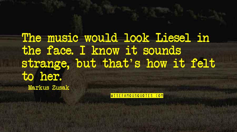 Face The Music Quotes By Markus Zusak: The music would look Liesel in the face.