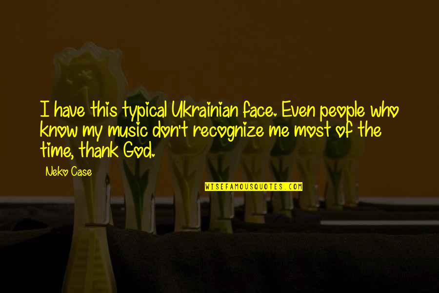 Face The Music Quotes By Neko Case: I have this typical Ukrainian face. Even people Face The Music Quotes By Neko Case: I have this typical Ukrainian face. Even people