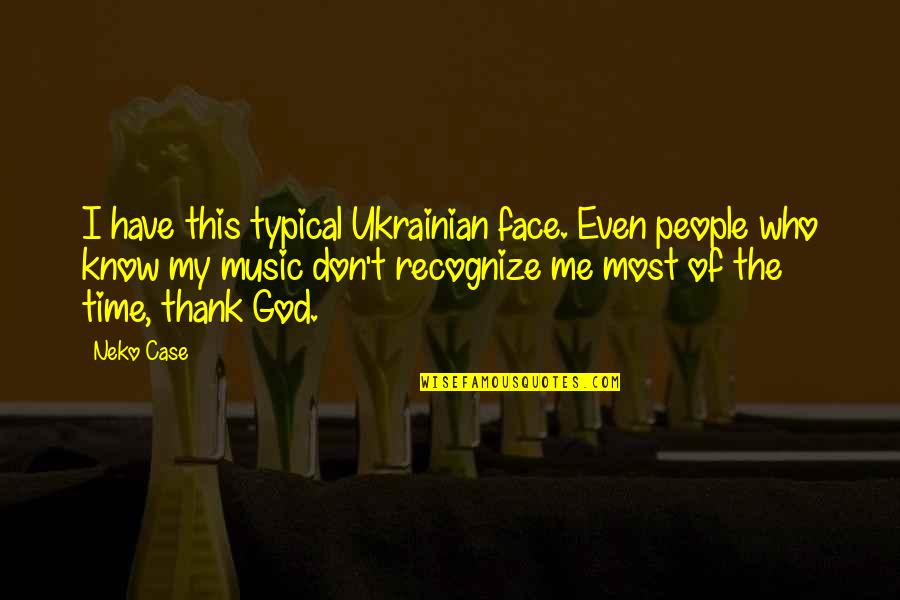 Face The Music Quotes By Neko Case: I have this typical Ukrainian face. Even people