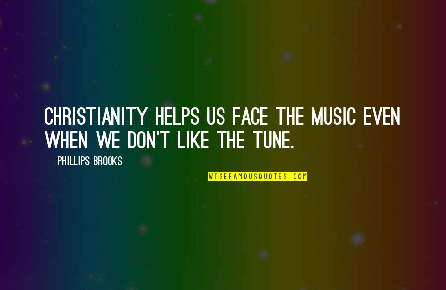 Face The Music Quotes By Phillips Brooks: Christianity helps us face the music even when