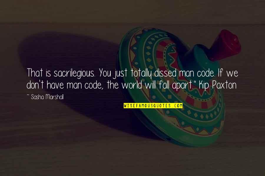 Face The Music Quotes By Sasha Marshall: That is sacrilegious. You just totally dissed man Face The Music Quotes By Sasha Marshall: That is sacrilegious. You just totally dissed man