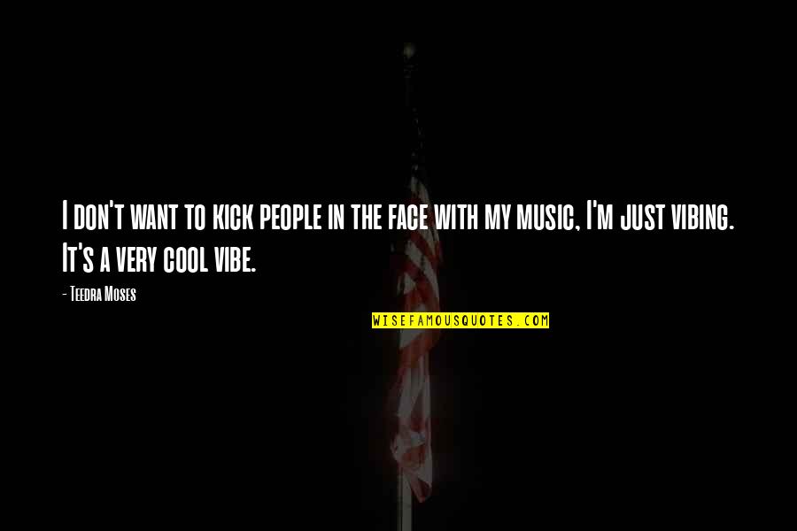 Face The Music Quotes By Teedra Moses: I don't want to kick people in the