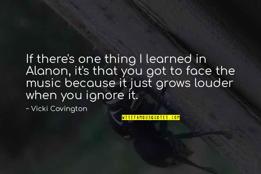 Face The Music Quotes By Vicki Covington: If there's one thing I learned in Alanon,