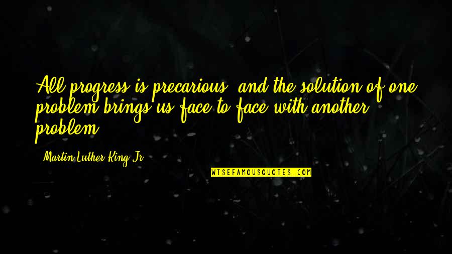 Face The Problem Quotes By Martin Luther King Jr.: All progress is precarious, and the solution of