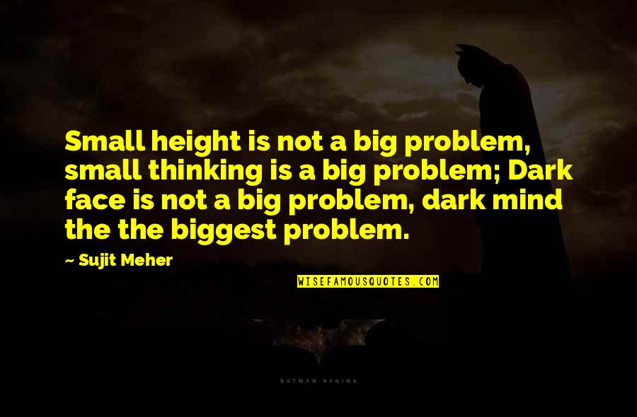 Face The Problem Quotes By Sujit Meher: Small height is not a big problem, small