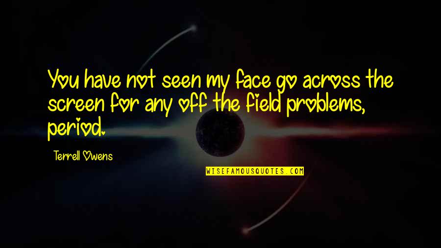 Face The Problem Quotes By Terrell Owens: You have not seen my face go across