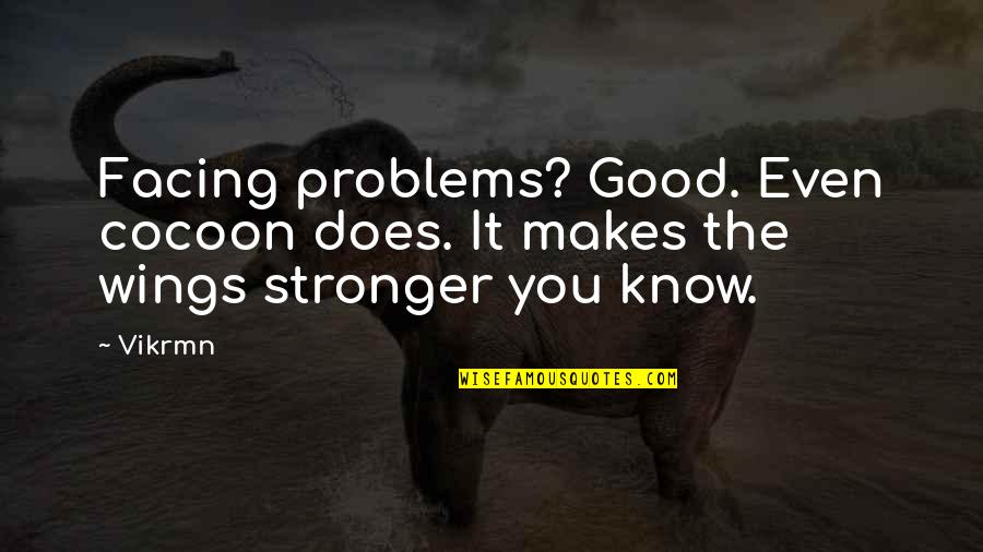 Face The Problem Quotes By Vikrmn: Facing problems? Good. Even cocoon does. It makes