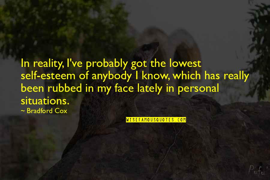 Face The Reality Quotes By Bradford Cox: In reality, I've probably got the lowest self-esteem