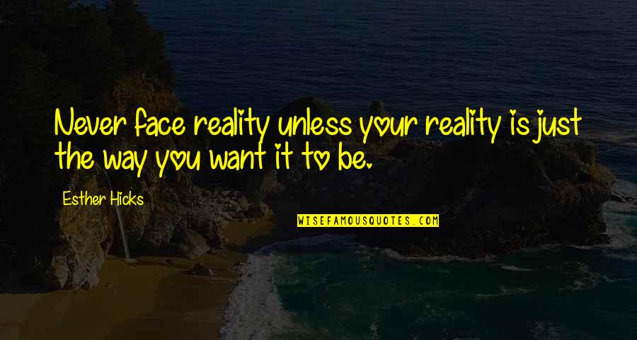 Face The Reality Quotes By Esther Hicks: Never face reality unless your reality is just