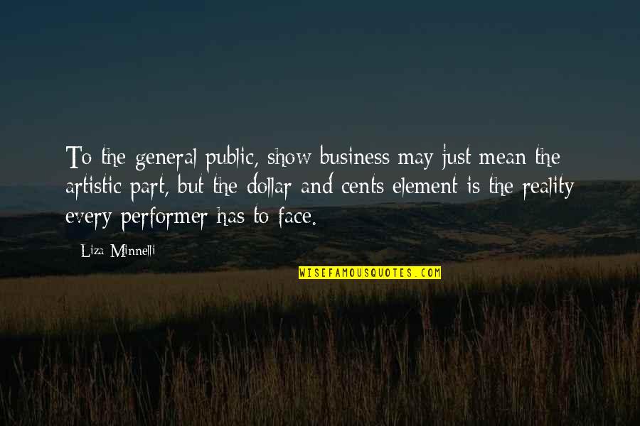 Face The Reality Quotes By Liza Minnelli: To the general public, show business may just