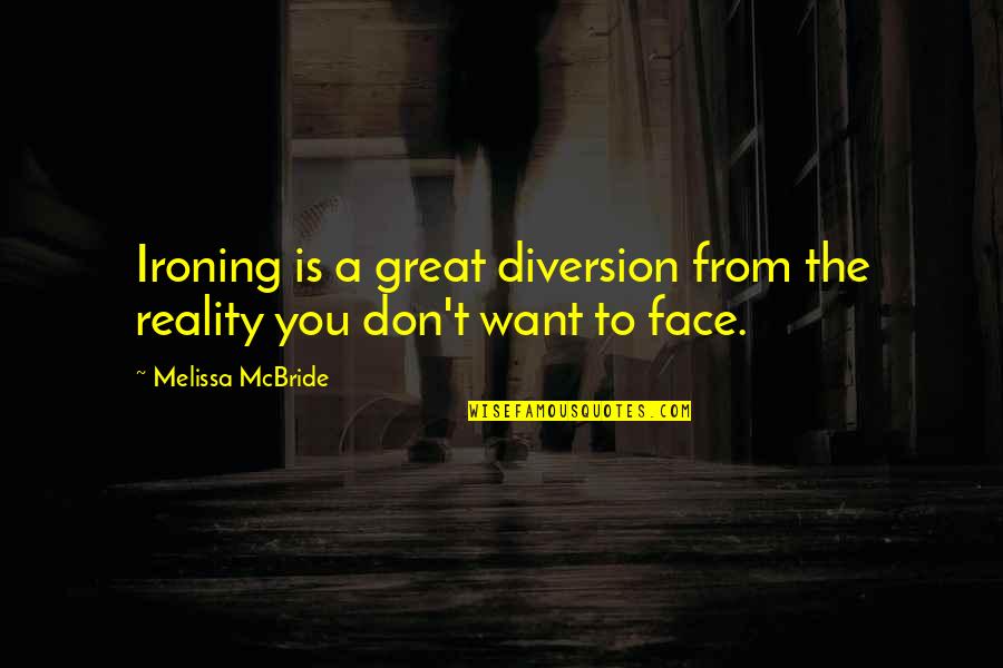 Face The Reality Quotes By Melissa McBride: Ironing is a great diversion from the reality