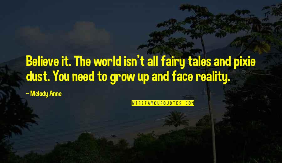 Face The Reality Quotes By Melody Anne: Believe it. The world isn't all fairy tales