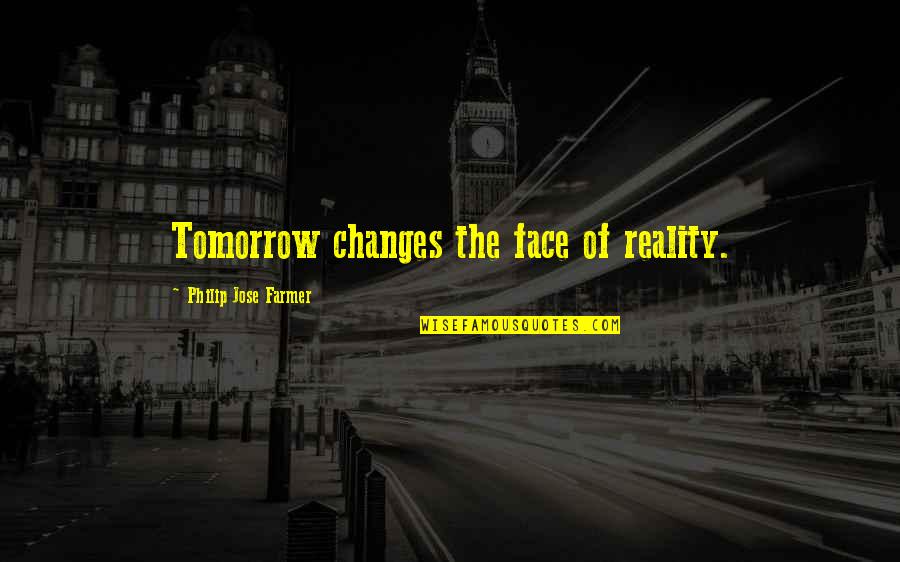 Face The Reality Quotes By Philip Jose Farmer: Tomorrow changes the face of reality.