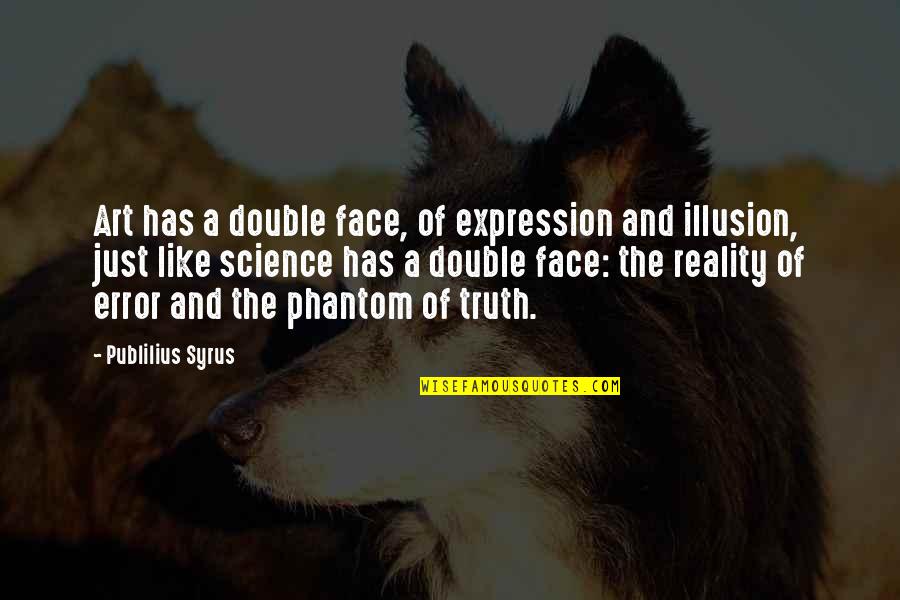 Face The Reality Quotes By Publilius Syrus: Art has a double face, of expression and