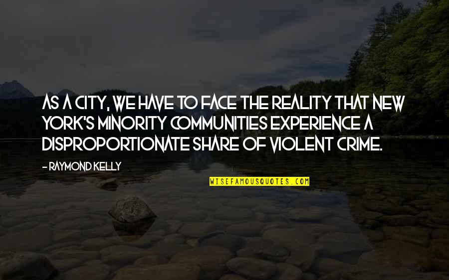 Face The Reality Quotes By Raymond Kelly: As a city, we have to face the