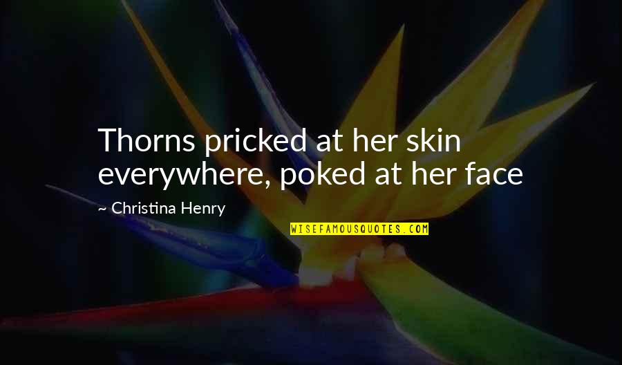 Face The Skin Quotes By Christina Henry: Thorns pricked at her skin everywhere, poked at Face The Skin Quotes By Christina Henry: Thorns pricked at her skin everywhere, poked at