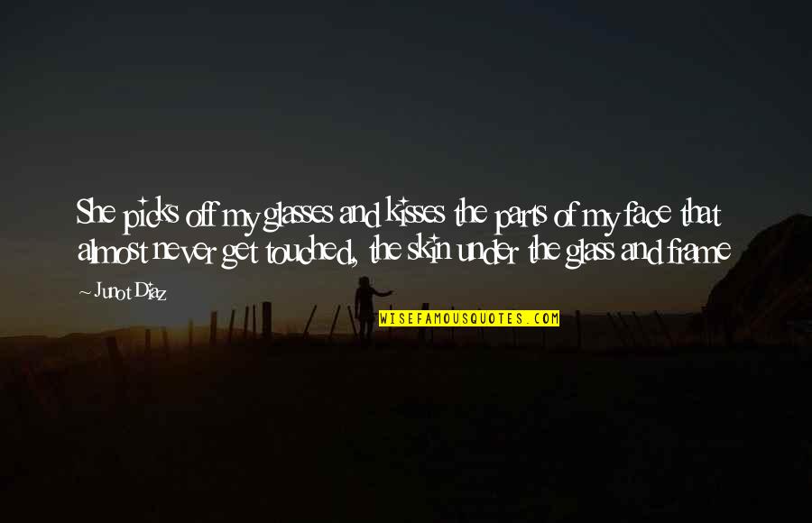 Face The Skin Quotes By Junot Diaz: She picks off my glasses and kisses the Face The Skin Quotes By Junot Diaz: She picks off my glasses and kisses the