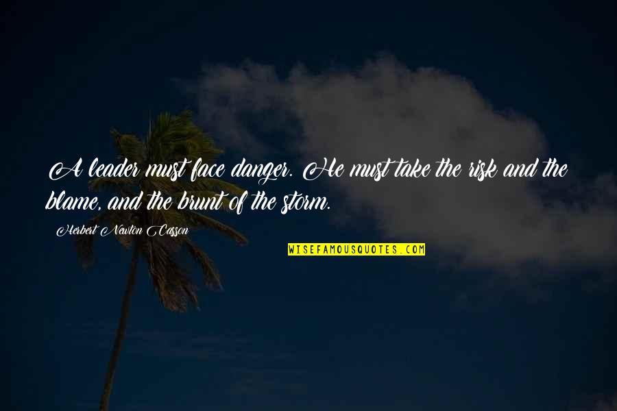 Face The Storm Quotes By Herbert Newton Casson: A leader must face danger. He must take Face The Storm Quotes By Herbert Newton Casson: A leader must face danger. He must take