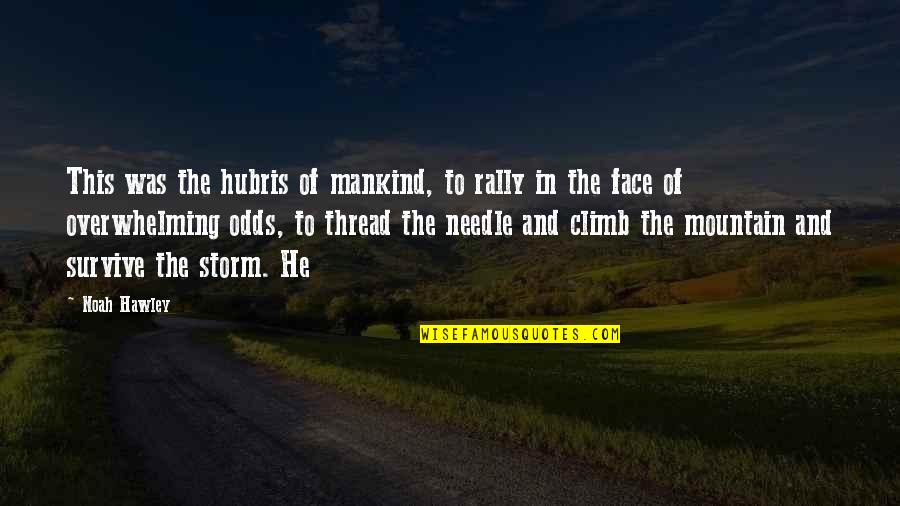 Face The Storm Quotes By Noah Hawley: This was the hubris of mankind, to rally Face The Storm Quotes By Noah Hawley: This was the hubris of mankind, to rally