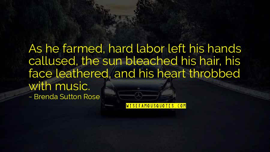 Face The Sun Quotes By Brenda Sutton Rose: As he farmed, hard labor left his hands
