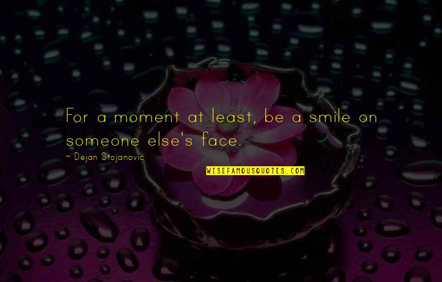 Face The Sun Quotes By Dejan Stojanovic: For a moment at least, be a smile