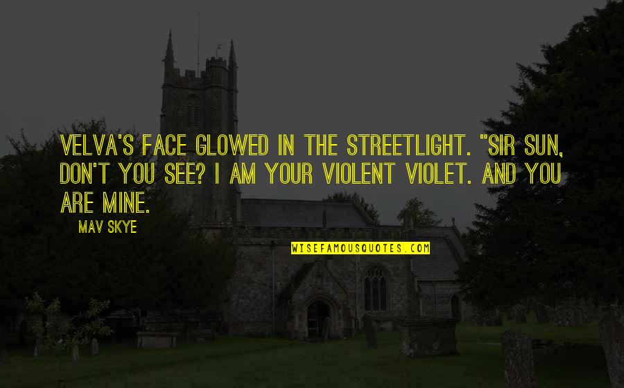 Face The Sun Quotes By Mav Skye: Velva's face glowed in the streetlight. "Sir Sun,