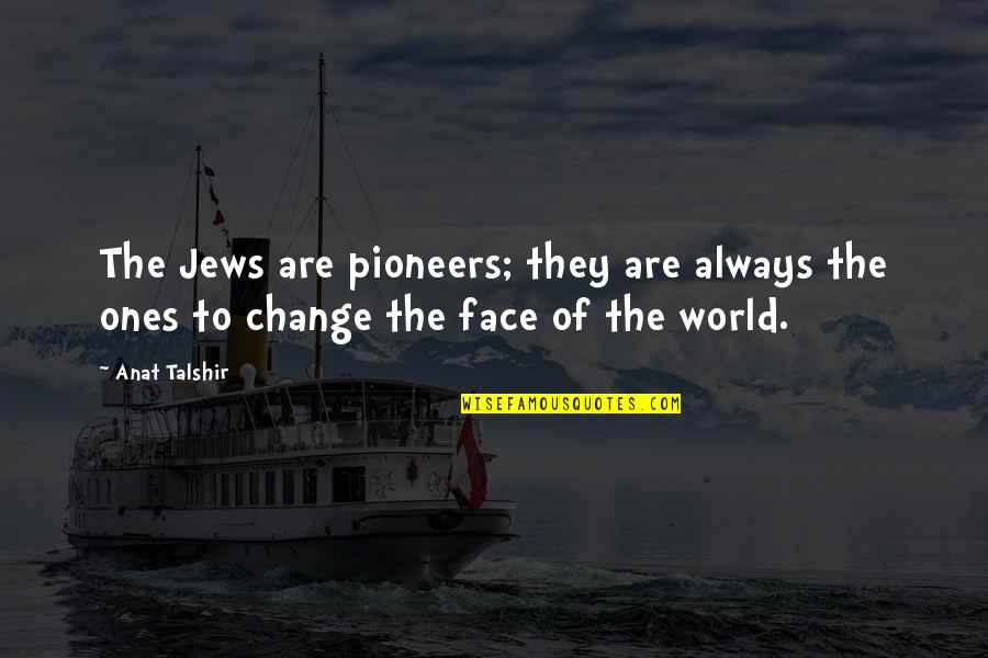 Face The World Quotes By Anat Talshir: The Jews are pioneers; they are always the