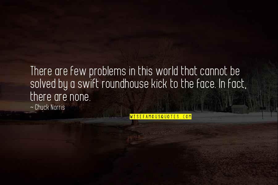 Face The World Quotes By Chuck Norris: There are few problems in this world that