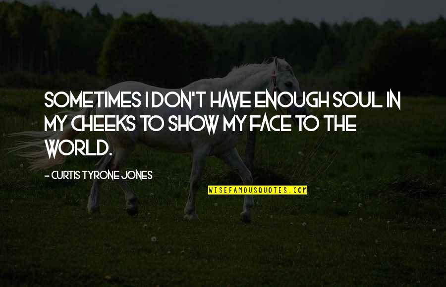 Face The World Quotes By Curtis Tyrone Jones: Sometimes i don't have enough soul in my