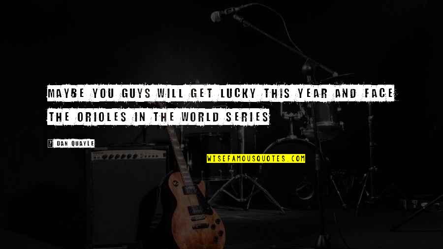 Face The World Quotes By Dan Quayle: Maybe you guys will get lucky this year