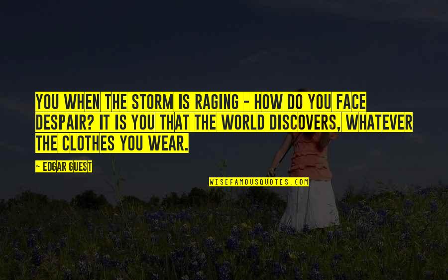 Face The World Quotes By Edgar Guest: You when the storm is raging - how