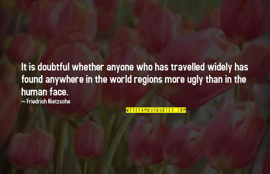 Face The World Quotes By Friedrich Nietzsche: It is doubtful whether anyone who has travelled