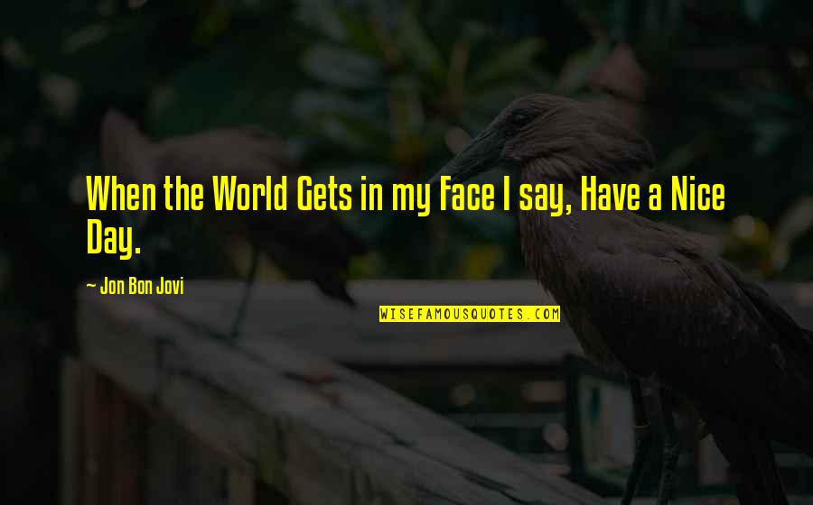 Face The World Quotes By Jon Bon Jovi: When the World Gets in my Face I