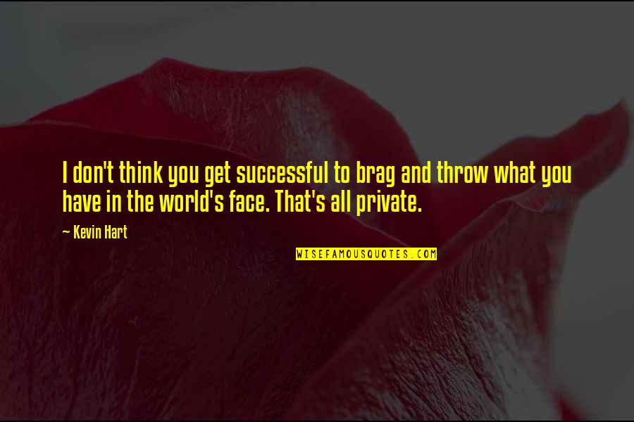 Face The World Quotes By Kevin Hart: I don't think you get successful to brag