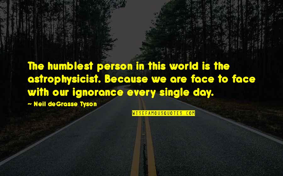 Face The World Quotes By Neil DeGrasse Tyson: The humblest person in this world is the