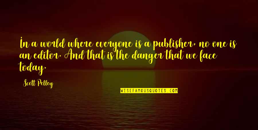 Face The World Quotes By Scott Pelley: In a world where everyone is a publisher,