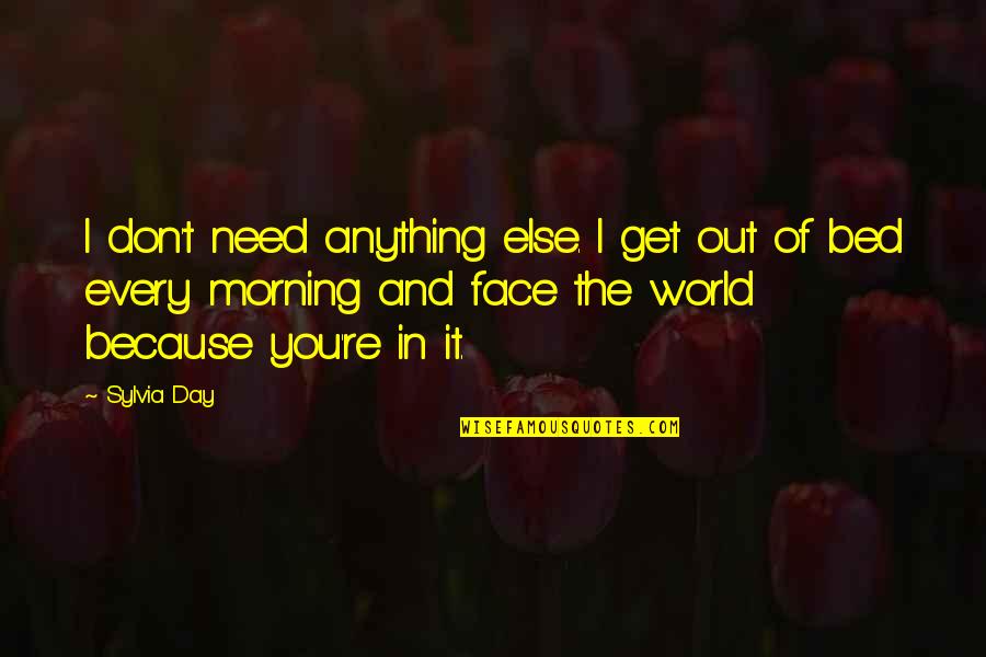 Face The World Quotes By Sylvia Day: I don't need anything else. I get out