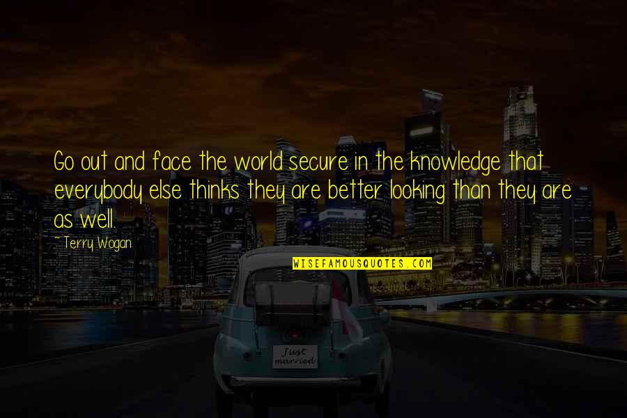 Face The World Quotes By Terry Wogan: Go out and face the world secure in