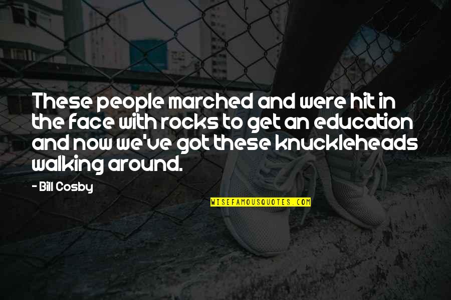 Face To Face Education Quotes By Bill Cosby: These people marched and were hit in the Face To Face Education Quotes By Bill Cosby: These people marched and were hit in the